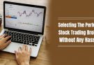 Selecting The Perfect Stock Trading Broker Without Any Hassle