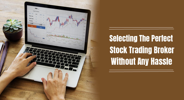 Selecting The Perfect Stock Trading Broker Without Any Hassle