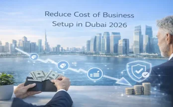 How to Reduce Cost of Business Setup in Dubai 2026?